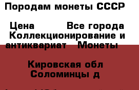 Породам монеты СССР › Цена ­ 300 - Все города Коллекционирование и антиквариат » Монеты   . Кировская обл.,Соломинцы д.